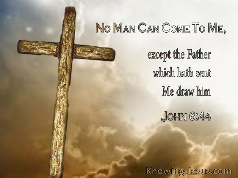 John 6:44 No Man Can Come To Me Except The Father Draw Him (utmost)12:22